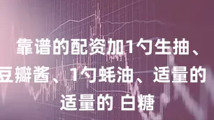 靠谱的配资加1勺生抽、1勺豆瓣酱、1勺蚝油、适量的 白糖