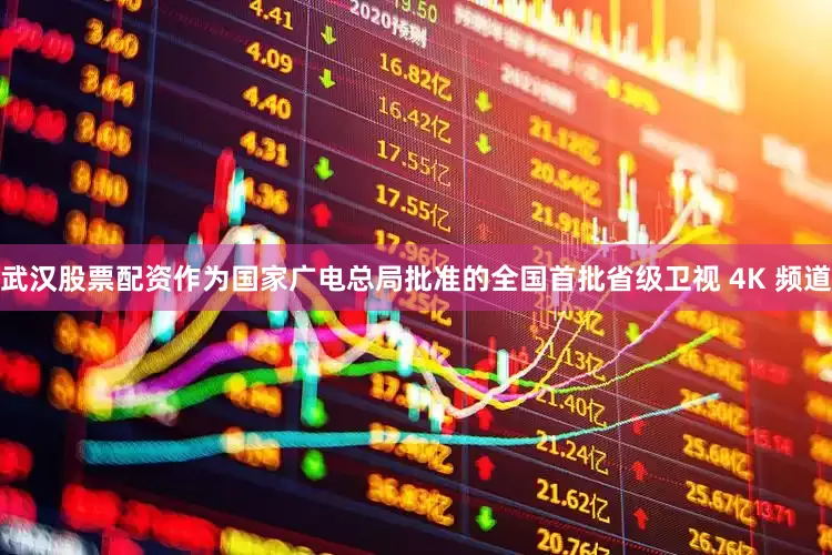武汉股票配资作为国家广电总局批准的全国首批省级卫视 4K 频道