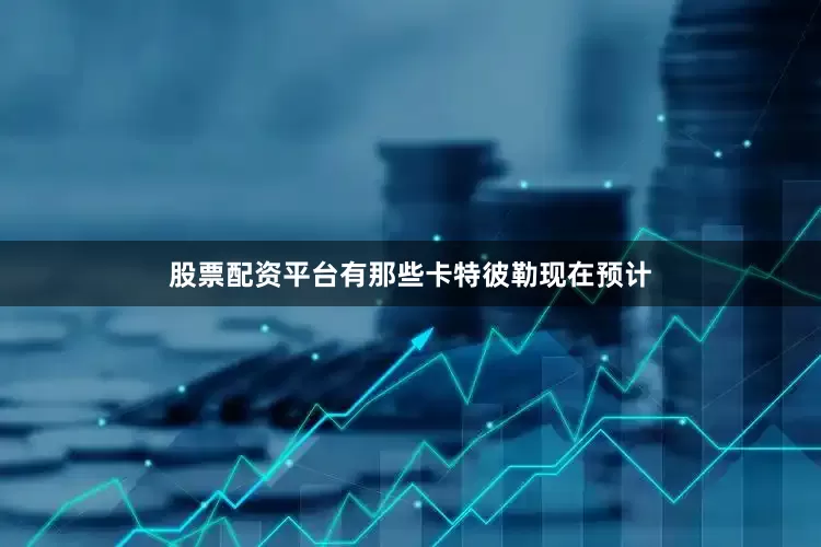股票配资平台有那些　　卡特彼勒现在预计